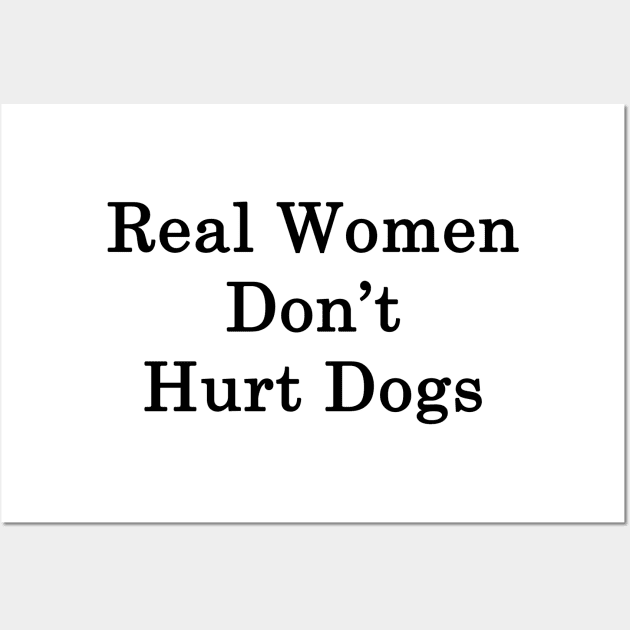 Real Women Don't Hurt Dogs Wall Art by supernova23